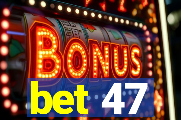 bet 47